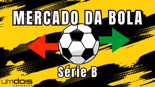 Série B: Confira as movimentações da janela no Mercado da Bola