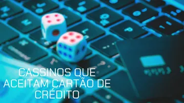 Cassinos que aceitam cartão de crédito: os 3 melhores