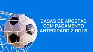 6 Casas de apostas com pagamento antecipado 2 gols: As melhores de 2025